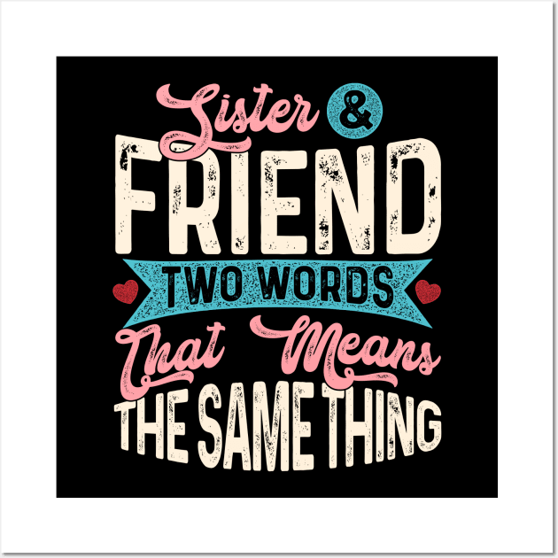 Sister & Friend Two Words That Mean The Same Thing Wall Art by Proficient Tees